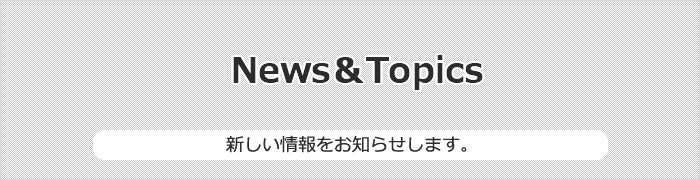 News&Topics/新しい情報をお知らせします。